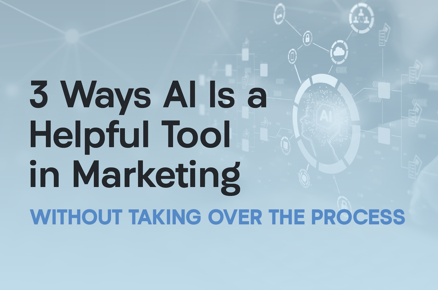 3 Ways AI Is a Helpful Tool in Marketing (Without Taking Over the Process)